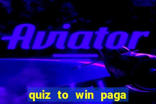 quiz to win paga mesmo quiz money paga mesmo